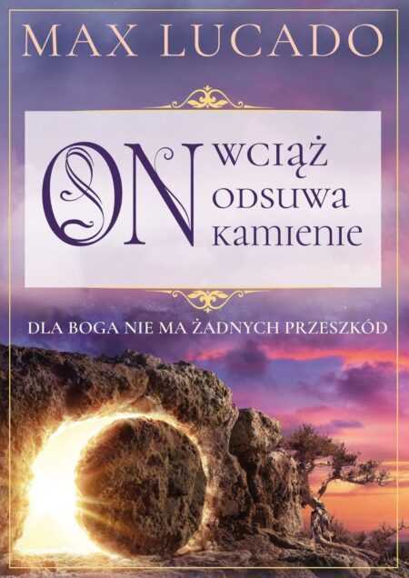 ON WCIĄŻ ODSUWA KAMIENIE  (Max Lucado)