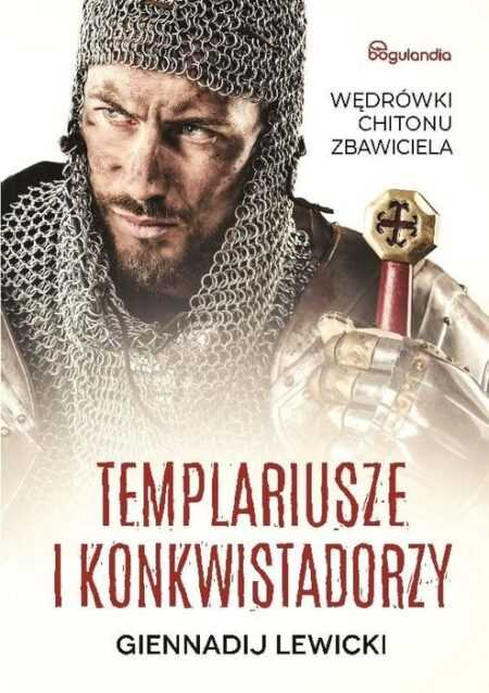 WĘDRÓWKI CHITONU ZBAWICIELA. Templariusze i konkwistadorzy  (Giennadij Lewicki)