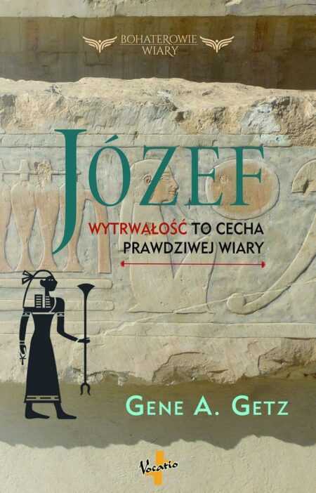 JÓZEF. Wytrwałość to cecha prawdziwej wiary   (Gene G. Getz)
