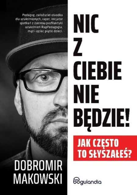 NIC Z CIEBIE NIE BĘDZIE. Jak często to słyszałeś?  (Dobromir Makowski)