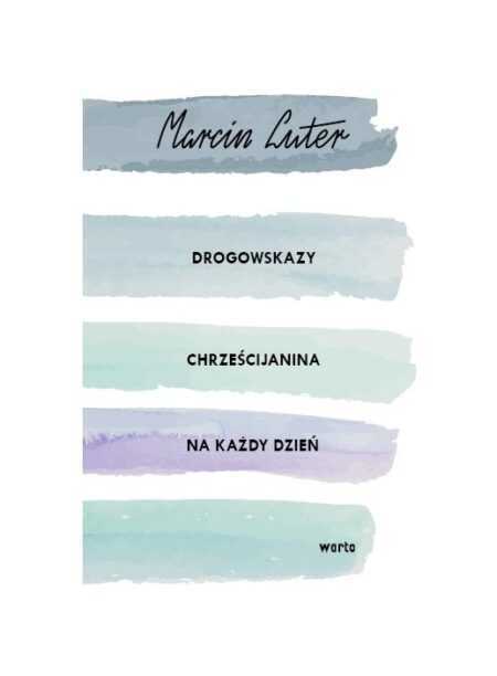 DROGOWSKAZY CHRZEŚCIJANINA NA KAŻDY DZIEŃ  (Marcin Luter)