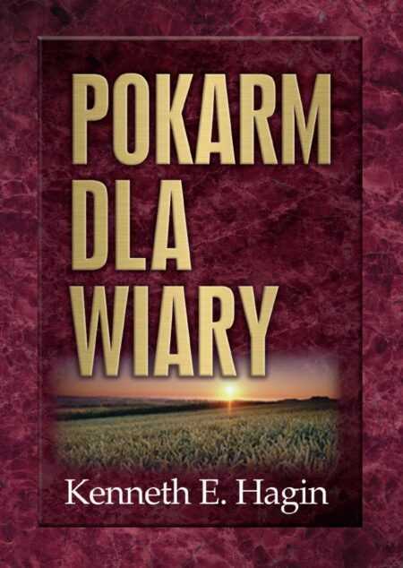 POKARM DLA WIARY. Codzienne rozważania modlitewne  (Kenneth E. Hagin)