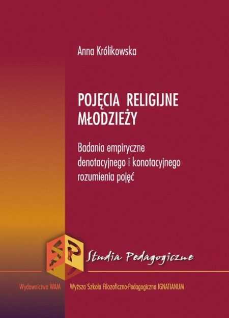 POJĘCIA RELIGIJNE MŁODZIEŻY. Badania empiryczne denotacyjnego i konotacyjnego rozumienia pojęć  (Anna Królikowska)