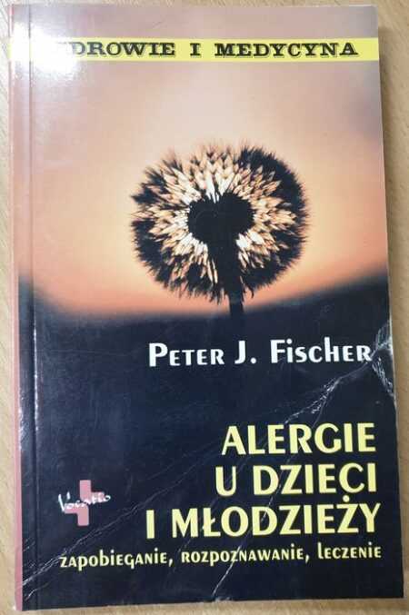 ALERGIE U DZIECI I MŁODZIEŻY  (Peter J. Fischer)