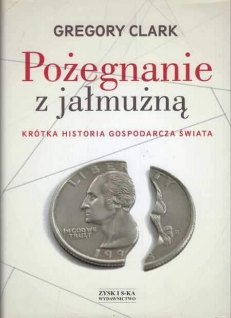 POŻEGNANIE Z JAŁMUŻNĄ. Krótka historia gospodarcza świata  (Gregory Clark)