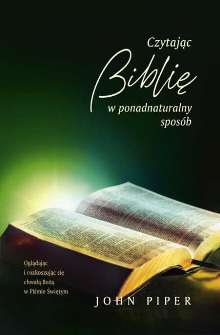 CZYTAJĄC BIBLIĘ W PONADNATURALNY SPOSÓB  (John Piper)