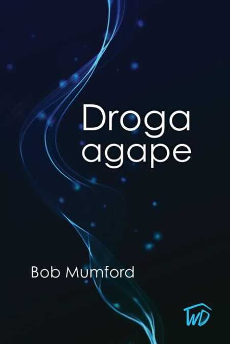 DROGA AGAPE.  Podróż do intymnej relacji z Bogiem Ojcem  (Bob Mumford)