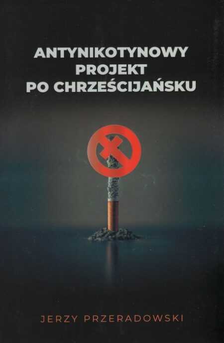 ANTYNIKOTYNOWY PROJEKT PO CHRZEŚCIJAŃSKU  (Jerzy Przeradowski)