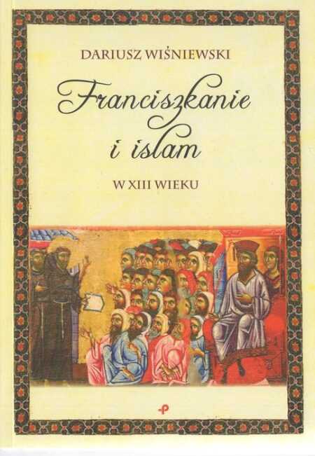 FRANCISZKANIE I ISLAM W XIII WIEKU  (Dariusz Wiśniewski)