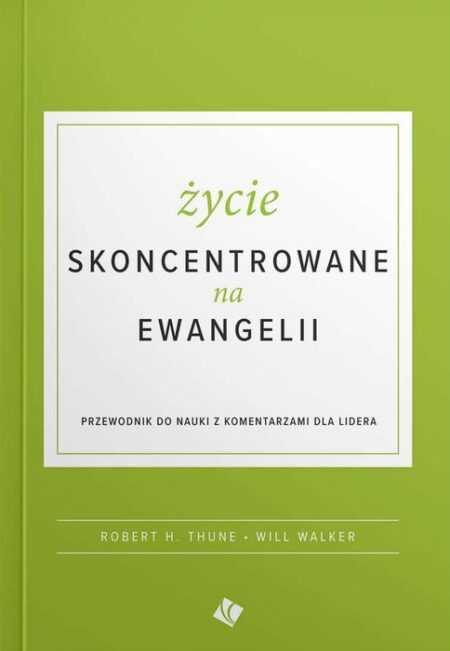 ŻYCIE SKONCENTROWANE NA EWANGELII  (Robert H. Thune, Will Walker)