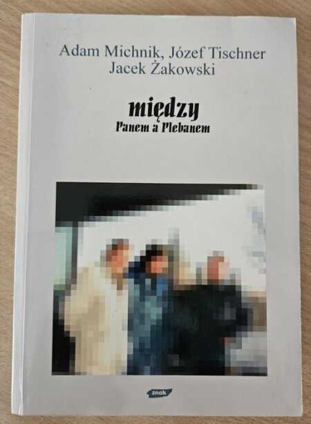MIĘDZY PANEM A PLEBANEM  (Michnik, Tischner, Żakowski)