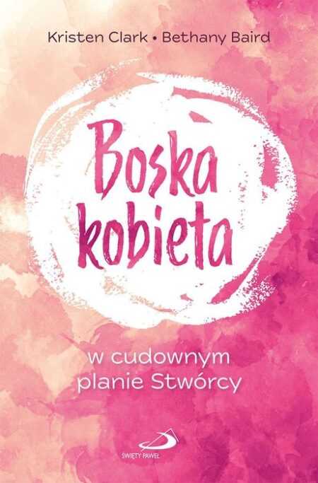 BOSKA KOBIETA w cudownym planie Stwórcy   (Kristen Clark, Bethany Baird)