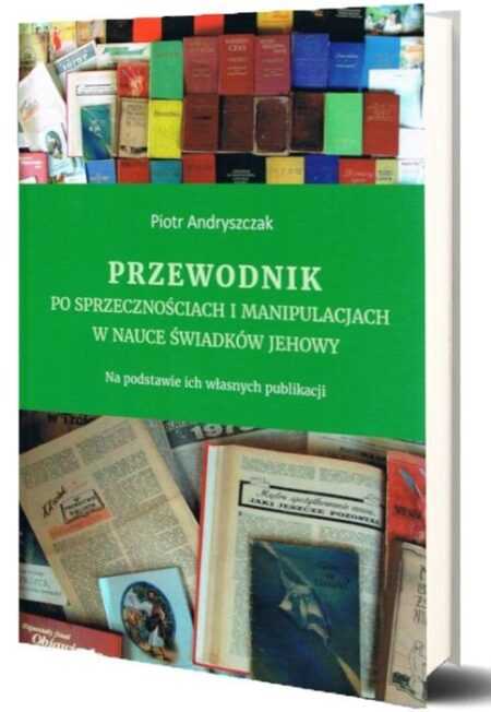 PRZEWODNIK PO SPRZECZNOŚCIACH I MANIPULACJACH W NAUCE ŚWIADKACH JEHOWY (Piotr Andryszczak)