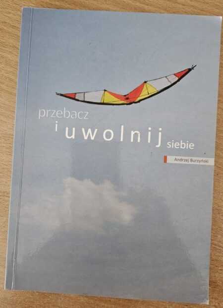 PRZEBACZ I UWOLNIJ SIEBIE (Andrzej Burzyński)