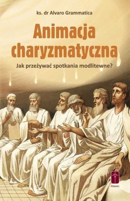 ANIMACJA CHARYZMATYCZNA - Jak przeżywać spotkania modlitewne  (Alvaro Grammatica)