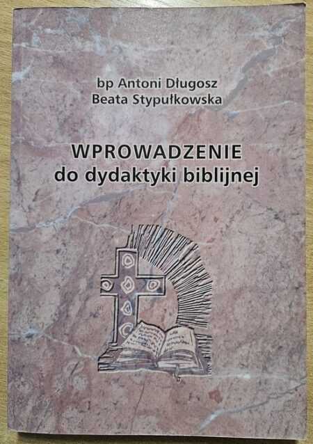 WPROWADZENIE DO DYDAKTYKI BIBLIJNEJ  (Antoni Długosz, Beata Stypułkowska)