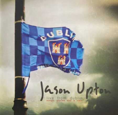 LIVE FROM DUBLIN (Songs, Stories And A Train)   Jason Upton CD