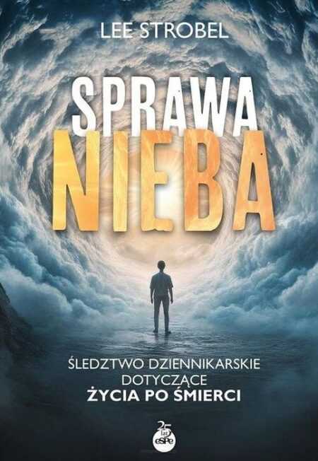 SPRAWA NIEBA. Śledztwo dziennikarskie dotyczące życia po śmierci  (Lee Strobel)