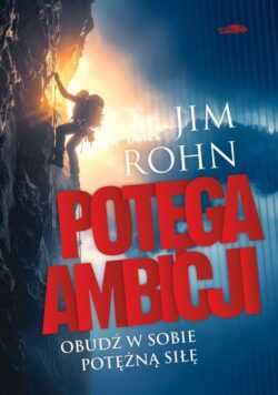 POTĘGA AMBICJI. Obudź w sobie potężną siłę  (Jim Rohn)