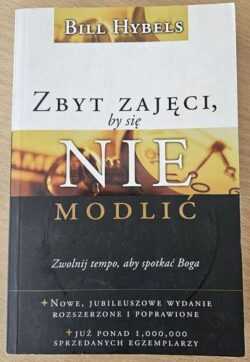 ZBYT ZAJĘCI, BY SIĘ NIE MODLIĆ  (Bill Hybels)