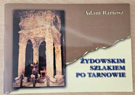 ŻYDOWSKIM SZLAKIEM PO TARNOWIE  (Adam Bartosz)